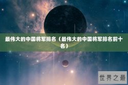 最伟大的中国将军排名（最伟大的中国将军排名前十名）