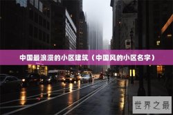 中国最浪漫的小区建筑（中国风的小区名字）