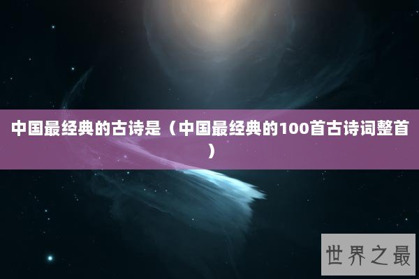 中国最经典的古诗是（中国最经典的100首古诗词整首）