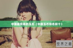 中国最完善的玉石（中国玉石排名前十）