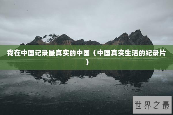我在中国记录最真实的中国（中国真实生活的纪录片）