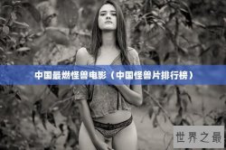 中国最燃怪兽电影（中国怪兽片排行榜）