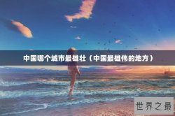 中国哪个城市最雄壮（中国最雄伟的地方）