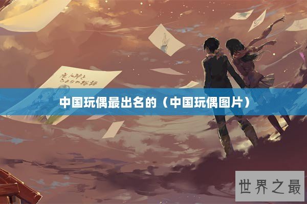 中国玩偶最出名的（中国玩偶图片）