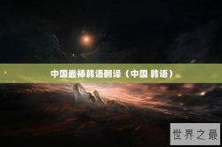 中国最棒韩语翻译（中国 韩语）
