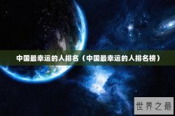 中国最幸运的人排名（中国最幸运的人排名榜）