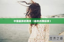 中国最胖的舞男（最胖的舞蹈家）