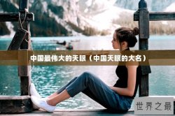 中国最伟大的天眼（中国天眼的大名）