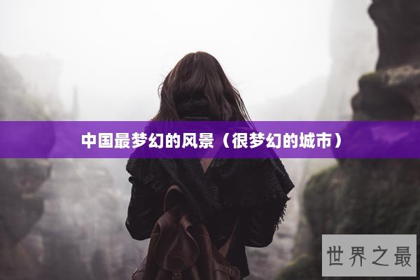 中国最梦幻的风景（很梦幻的城市）