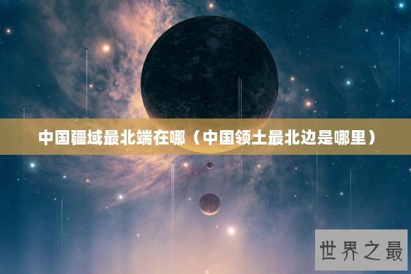 中国疆域最北端在哪（中国领土最北边是哪里）