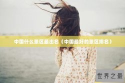 中国什么景区最出名（中国最好的景区排名）