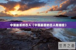 中国最苦的古人（中国最苦的古人有哪些）