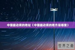 中国最边境的地址（中国最边境的地方是哪里）