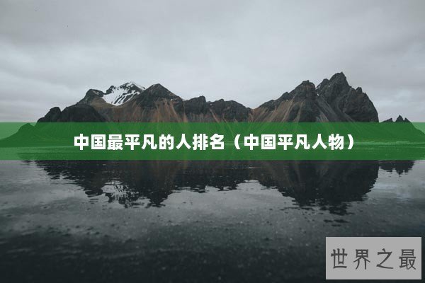 中国最平凡的人排名（中国平凡人物）