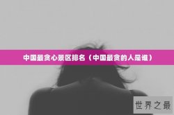 中国最贪心景区排名（中国最贪的人是谁）