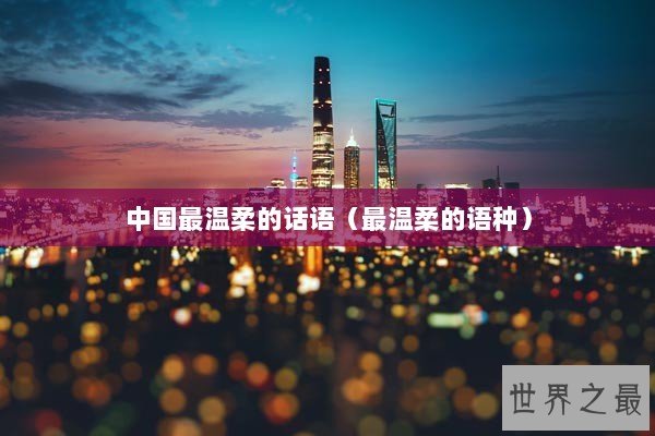 中国最温柔的话语（最温柔的语种）
