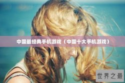中国最经典手机游戏（中国十大手机游戏）