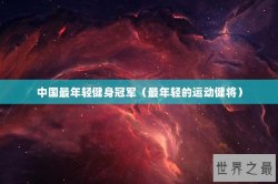 中国最年轻健身冠军（最年轻的运动健将）
