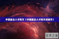 中国最出人才地方（中国最出人才地方的城市）