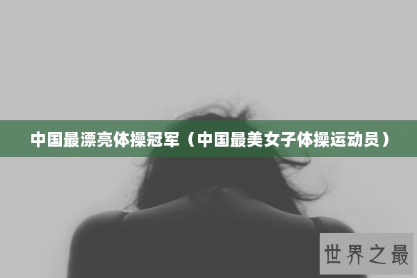 中国最漂亮体操冠军（中国最美女子体操运动员）