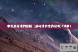 中国最糊涂的景区（最糊涂的生肖是哪只动物）