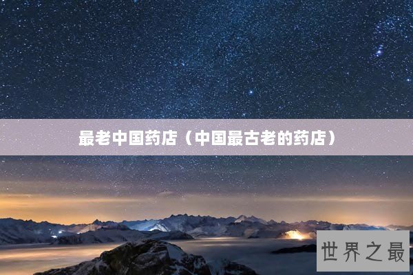 最老中国药店（中国最古老的药店）
