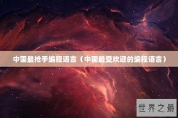 中国最抢手编程语言（中国最受欢迎的编程语言）