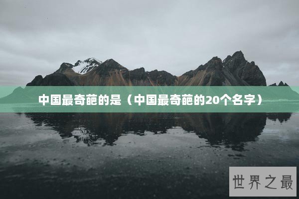 中国最奇葩的是（中国最奇葩的20个名字）