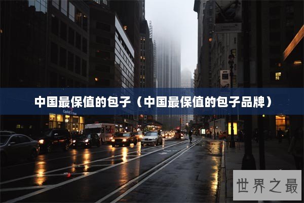 中国最保值的包子（中国最保值的包子品牌）