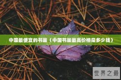 中国最便宜的书画（中国书画最高价格是多少钱）