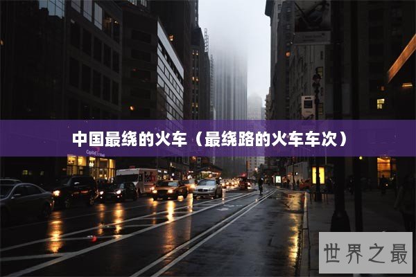 中国最绕的火车（最绕路的火车车次）