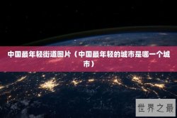 中国最年轻街道图片（中国最年轻的城市是哪一个城市）