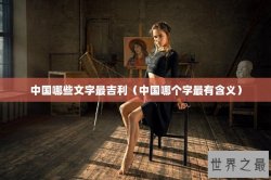 中国哪些文字最吉利（中国哪个字最有含义）