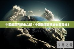 中国最漂亮搏击女郎（中国最漂亮搏击女郎是谁）