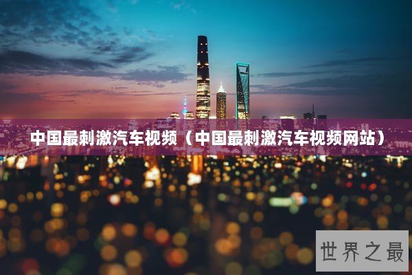 中国最刺激汽车视频（中国最刺激汽车视频网站）