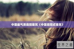 中国最气质庭院建筑（中国庭院式建筑）
