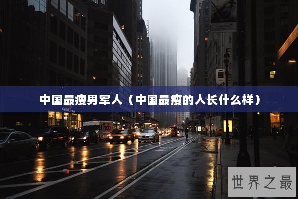 中国最瘦男军人（中国最瘦的人长什么样）