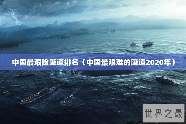 中国最艰险隧道排名（中国最艰难的隧道2020年）