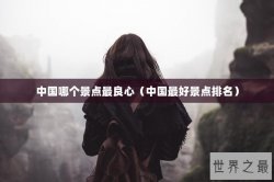 中国哪个景点最良心（中国最好景点排名）