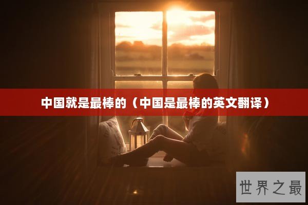 中国就是最棒的（中国是最棒的英文翻译）