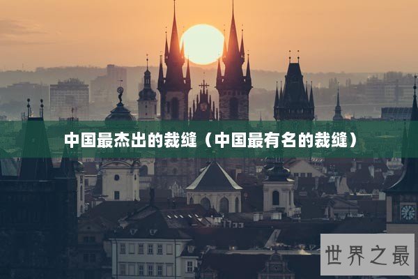 中国最杰出的裁缝（中国最有名的裁缝）