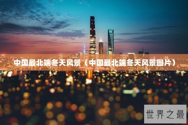 中国最北端冬天风景（中国最北端冬天风景图片）
