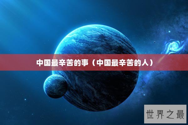 中国最辛苦的事（中国最辛苦的人）