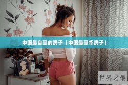 中国最自豪的房子（中国最豪华房子）