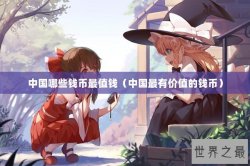 中国哪些钱币最值钱（中国最有价值的钱币）