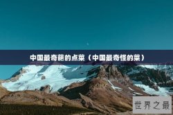 中国最奇葩的点菜（中国最奇怪的菜）