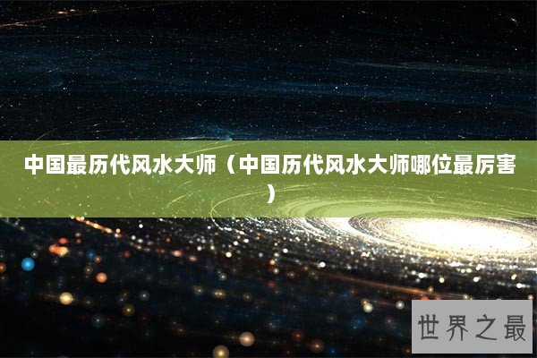 中国最历代风水大师（中国历代风水大师哪位最厉害）