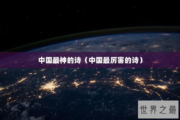 中国最神的诗(中国最厉害的诗) 中国最神的诗(中国最厉害的诗)