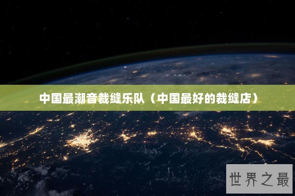 中国最潮音裁缝乐队（中国最好的裁缝店）