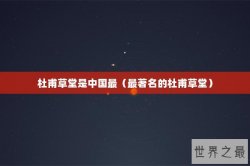 杜甫草堂是中国最（最著名的杜甫草堂）